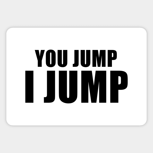 You Jump, I Jump Magnet by quoteee